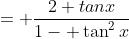= \frac{2 tanx}{1- \tan^2x}