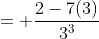 = \frac{2-7(3)}{3^3}