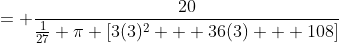= \frac{20}{\frac{1}{27} \pi [3(3)^2 + 36(3) + 108]}