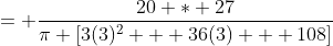 = \frac{20 * 27}{\pi [3(3)^2 + 36(3) + 108]}