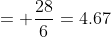= \frac{28}{6}=4.67