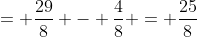 = \frac{29}{8} - \frac{4}{8} = \frac{25}{8}