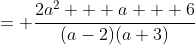 = \frac{2a^2 + a + 6}{(a-2)(a+3)}