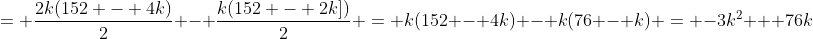 = \frac{2k(152 - 4k)}{2} - \frac{k(152 - 2k])}{2} = k(152 - 4k) - k(76 - k) = -3k^2 + 76k