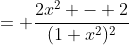 = \frac{2x^2 - 2}{(1+x^2)^2}
