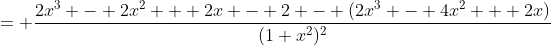 = \frac{2x^3 - 2x^2 + 2x - 2 - (2x^3 - 4x^2 + 2x)}{(1+x^2)^2}