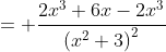 = \frac{2x^3+6x-2x^3}{\left(x^2+3\right)^2}