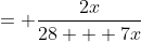 = \frac{2x}{28 + 7x}