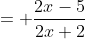 = \frac{2x-5}{2x+2}
