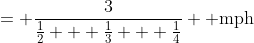 = \frac{3}{\frac{1}{2} + \frac{1}{3} + \frac{1}{4}} \text{ mph}