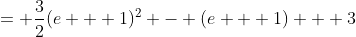 = \frac{3}{2}(e + 1)^2 - (e + 1) + 3