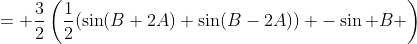 = \frac{3}{2}\left(\frac{1}{2}(\sin(B+2A)+\sin(B-2A)) -\sin B \right)