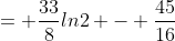 = \frac{33}{8}ln2 - \frac{45}{16}