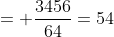 = \frac{3456}{64}=54