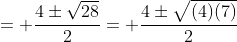 = \frac{4\pm\sqrt{28}}{2}= \frac{4\pm\sqrt{(4)(7)}}{2}