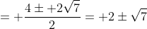 = \frac{4\pm 2\sqrt{7}}{2}= 2\pm\sqrt{7}