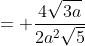 = \frac{4\sqrt{3a}}{2a^2\sqrt{5}}