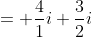 = \frac{4}{1}i+\frac{3}{2}i