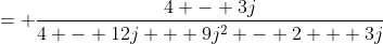 = \frac{4 - 3j}{4 - 12j + 9j^2 - 2 + 3j}