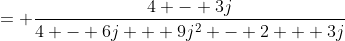 = \frac{4 - 3j}{4 - 6j + 9j^2 - 2 + 3j}