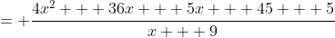 = \frac{4x^2 + 36x + 5x + 45 + 5}{x + 9}