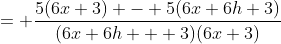 = \frac{5(6x+3) - 5(6x+6h+3)}{(6x+6h + 3)(6x+3)}