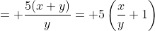 = \frac{5(x+y)}{y}= 5\left(\frac{x}{y}+1\right)