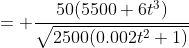 = \frac{50(5500+6t^3)}{\sqrt{2500(0.002t^2+1)}}