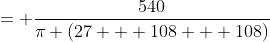 = \frac{540}{\pi (27 + 108 + 108)}