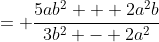 = \frac{5ab^2 + 2a^2b}{3b^2 - 2a^2}
