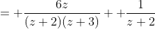= \frac{6z}{(z+2)(z+3)}+ \frac{1}{z+2}