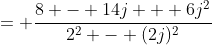= \frac{8 - 14j + 6j^2}{2^2 - (2j)^2}