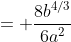 = \frac{8b^{4/3}}{6a^2}