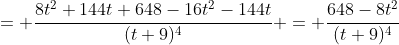 = \frac{8t^2+144t+648-16t^2-144t}{(t+9)^4} = \frac{648-8t^2}{(t+9)^4}