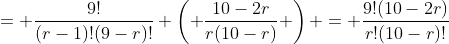 = \frac{9!}{(r-1)!(9-r)!} \left( \frac{10-2r}{r(10-r)} \right) = \frac{9!(10-2r)}{r!(10-r)!}