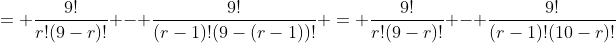 = \frac{9!}{r!(9-r)!} - \frac{9!}{(r-1)!(9-(r-1))!} = \frac{9!}{r!(9-r)!} - \frac{9!}{(r-1)!(10-r)!}
