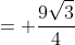= \frac{9\sqrt{3}}{4}