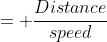 = \frac{Distance}{speed}