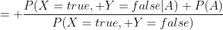 = \frac{P(X=true, Y=false|A) P(A)}{P(X=true, Y=false)}