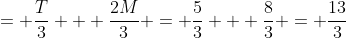 = \frac{T}{3} + \frac{2M}{3} = \frac{5}{3} + \frac{8}{3} = \frac{13}{3}