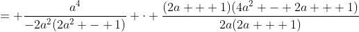 = \frac{a^4}{-2a^2(2a^2 - 1)} \cdot \frac{(2a + 1)(4a^2 - 2a + 1)}{2a(2a + 1)}