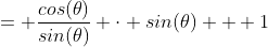= \frac{cos(\theta)}{sin(\theta)} \cdot sin(\theta) + 1
