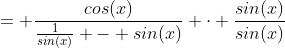 = \frac{cos(x)}{\frac{1}{sin(x)} - sin(x)} \cdot \frac{sin(x)}{sin(x)}