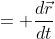 = \frac{d\vec{r}}{dt}