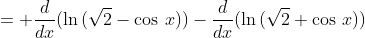 = \frac{d}{dx}(\ln\,(\sqrt{2}-\cos\,x))-\frac{d}{dx}(\ln\,(\sqrt{2}+\cos\,x))