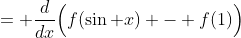 = \frac{d}{dx}\Big(f(\sin x) - f(1)\Big)