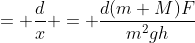 = \frac{d}{x} = \frac{d(m+M)F}{m^2gh}