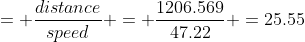 = \frac{distance}{speed} = \frac{1206.569}{47.22} =25.55\;seconds