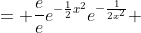 = \frac{e}{e}e^{-\frac{1}{2}x^2}e^{-\frac{1}{2x^2}} 