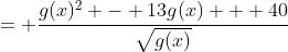 = \frac{g(x)^2 - 13g(x) + 40}{\sqrt{g(x)}}